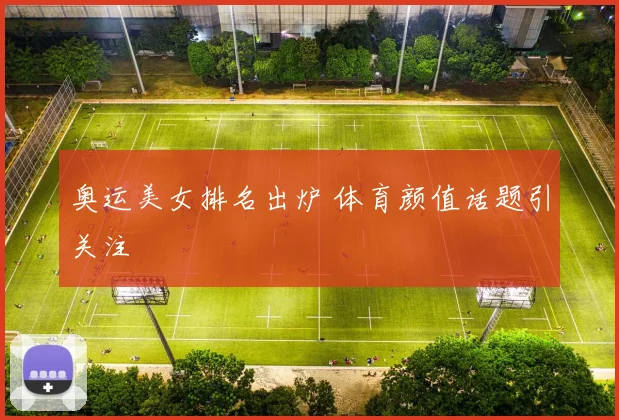 奥运美女排名出炉 体育颜值话题引关注